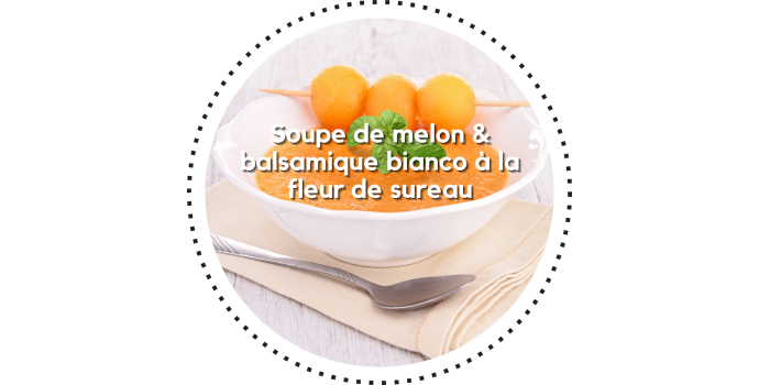Soupe de melon & balsamique bianco à la fleur de sureau
